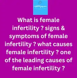 What is female infertility ? signs & symptoms of female infertility ? what causes female infertility ? one of the leading causes of female infertility ?